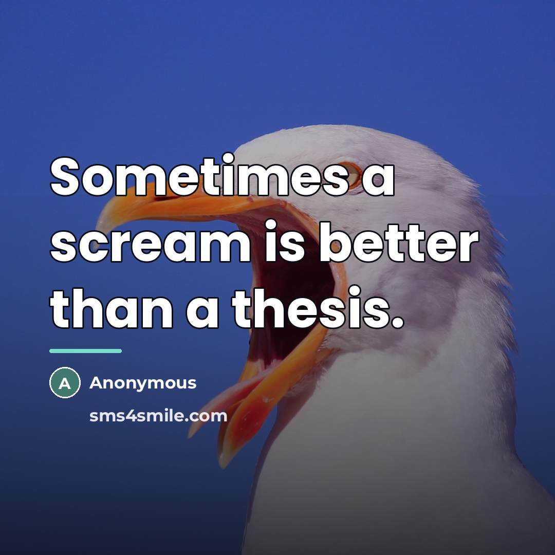 “Sometimes a scream is better than a thesis.…” quote by Anonymous
