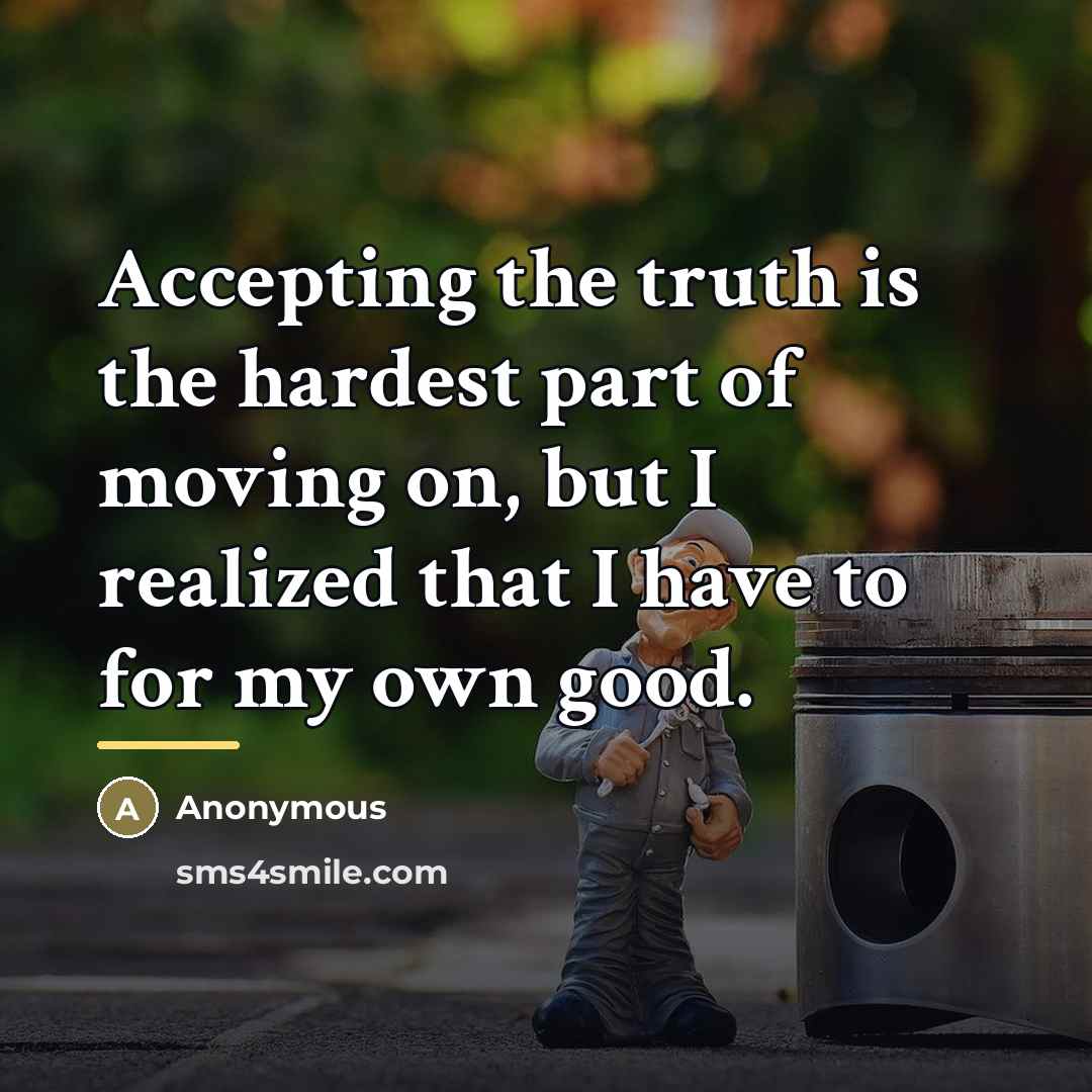 “Accepting the truth is the hardest part of moving on,…” quote by Anonymous