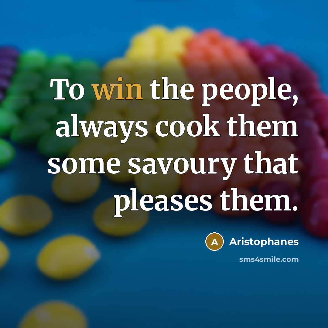 “To win the people, always cook them some savoury that…” quote by Aristophanes