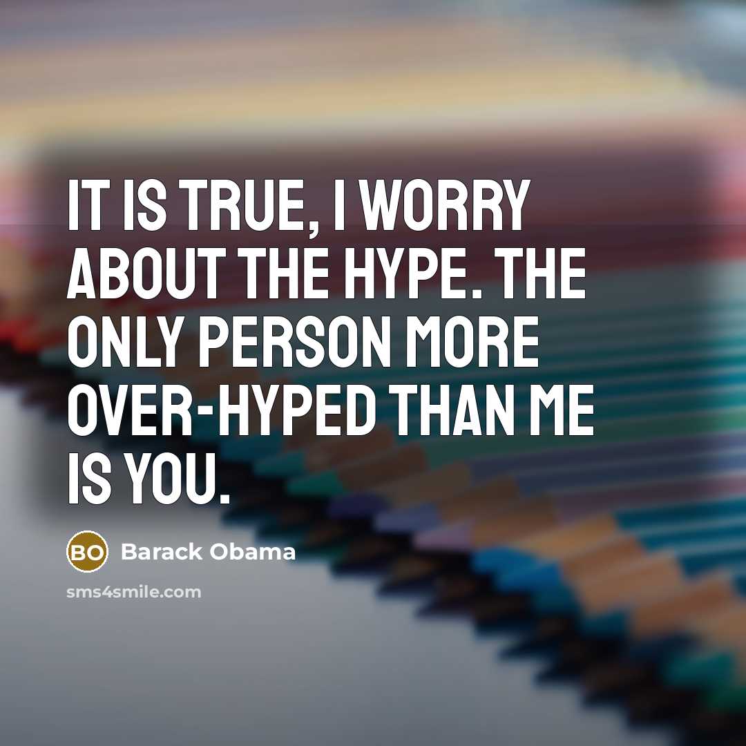 “It is true, I worry about the hype. The only…” quote by Barack Obama