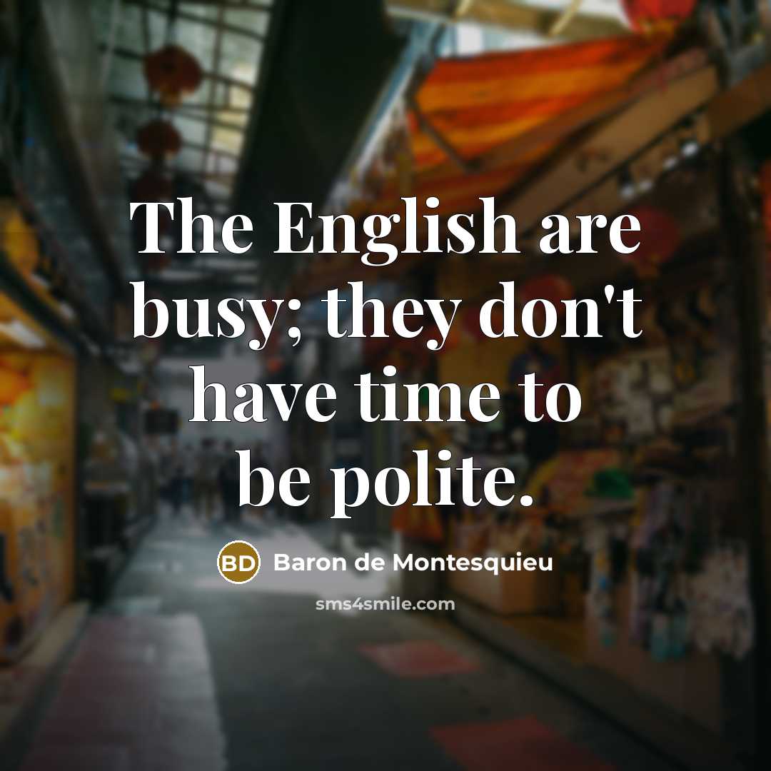 “The English are busy; they don't have time to be…” quote by Baron de Montesquieu