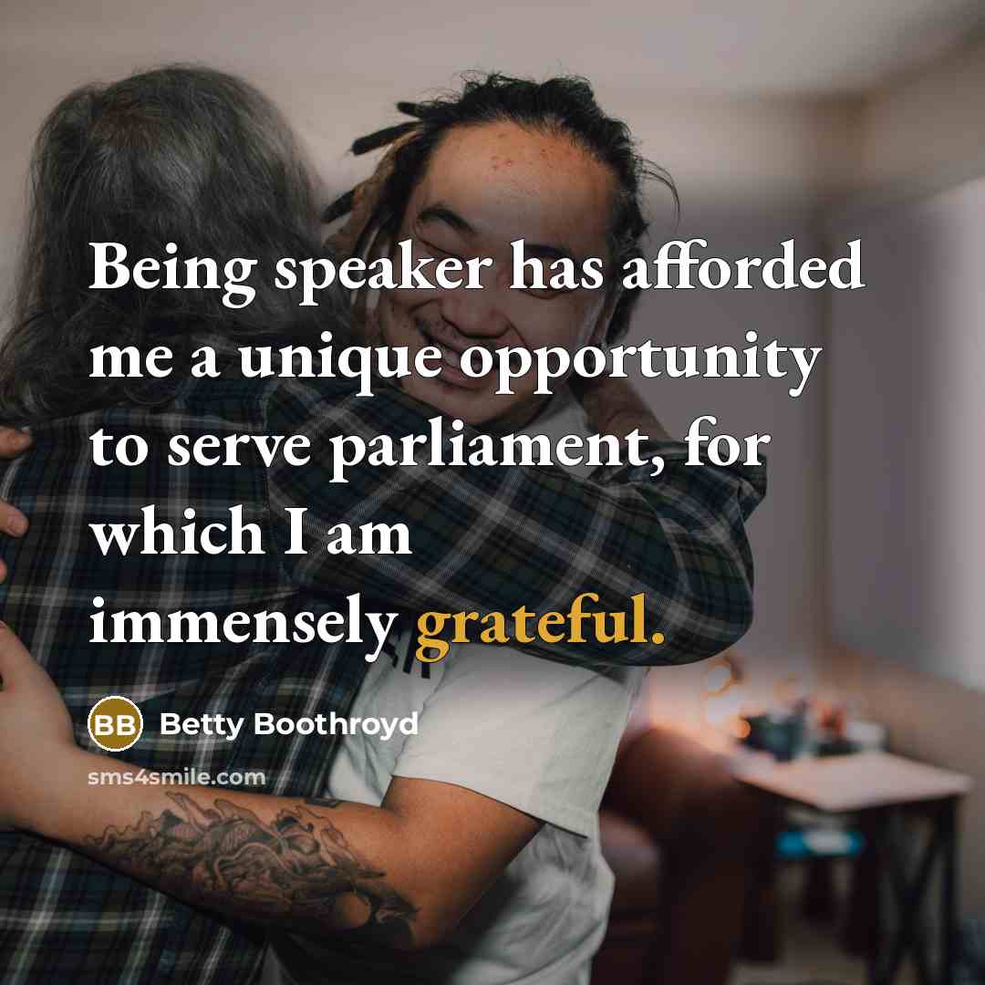 “Being speaker has afforded me a unique opportunity to serve…” quote by Betty Boothroyd
