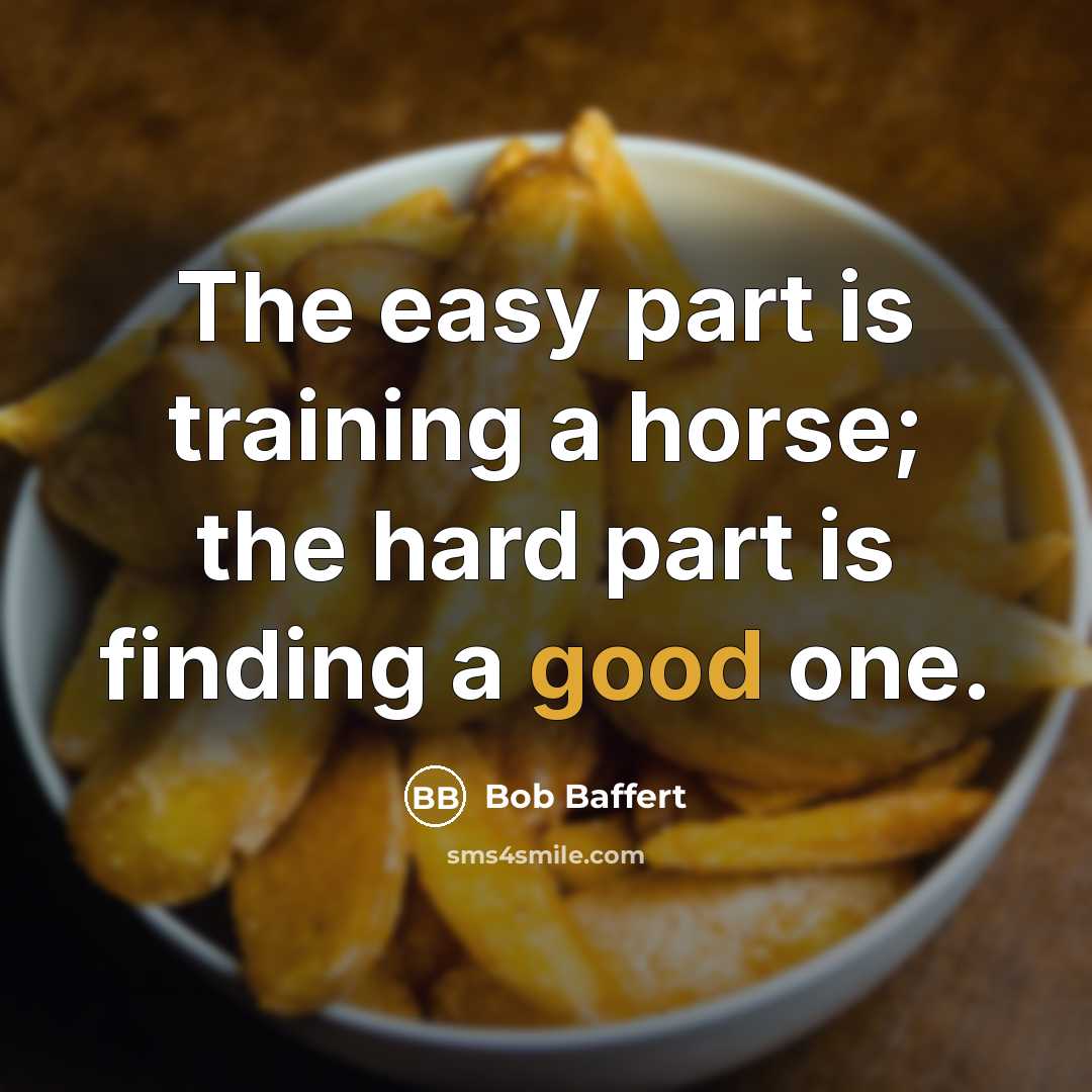 “The easy part is training a horse; the hard part…” quote by Bob Baffert