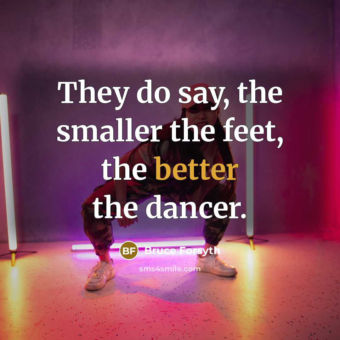 “They do say, the smaller the feet, the better the…” quote by Bruce Forsyth