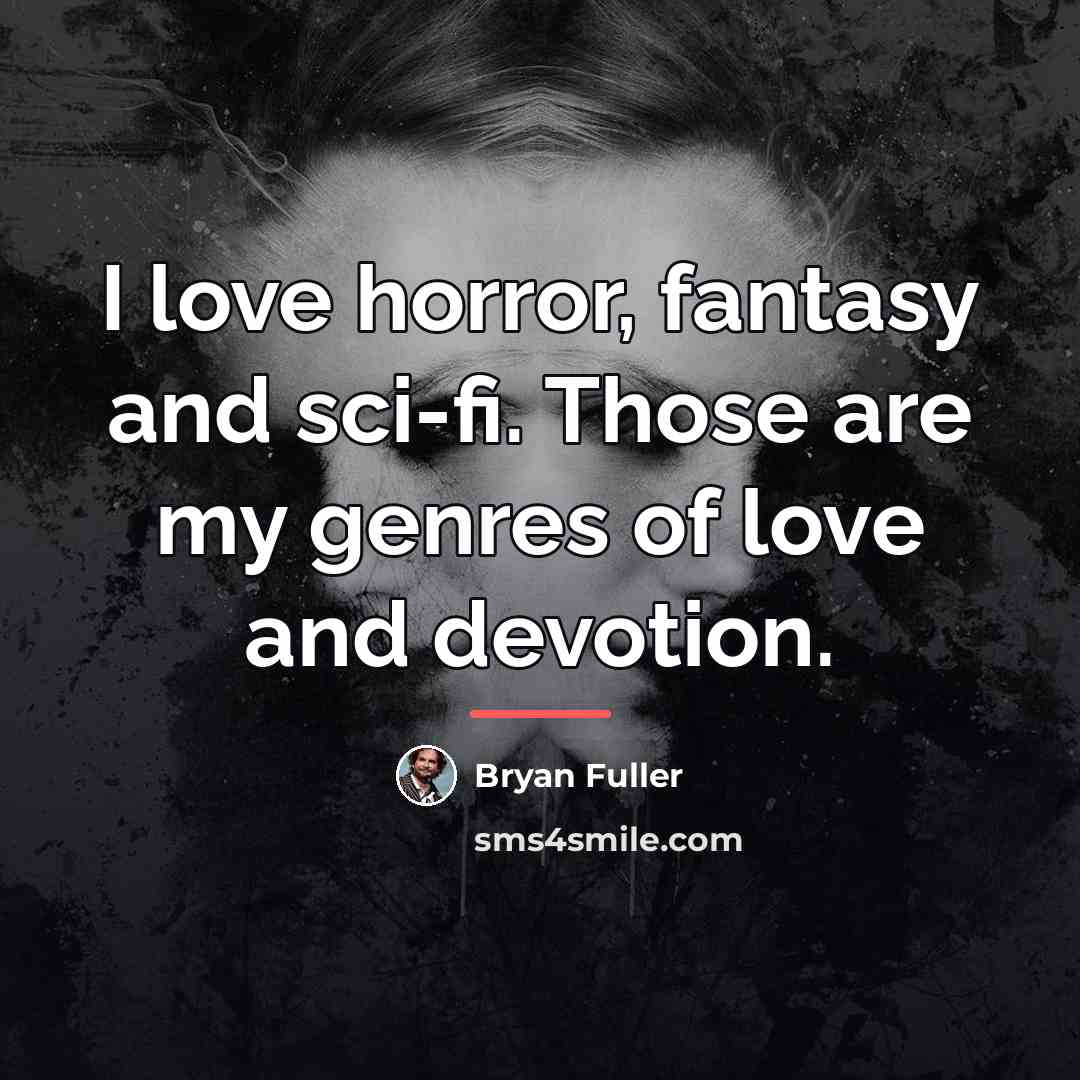 “I love horror, fantasy and sci-fi. Those are my genres…” quote by Bryan Fuller
