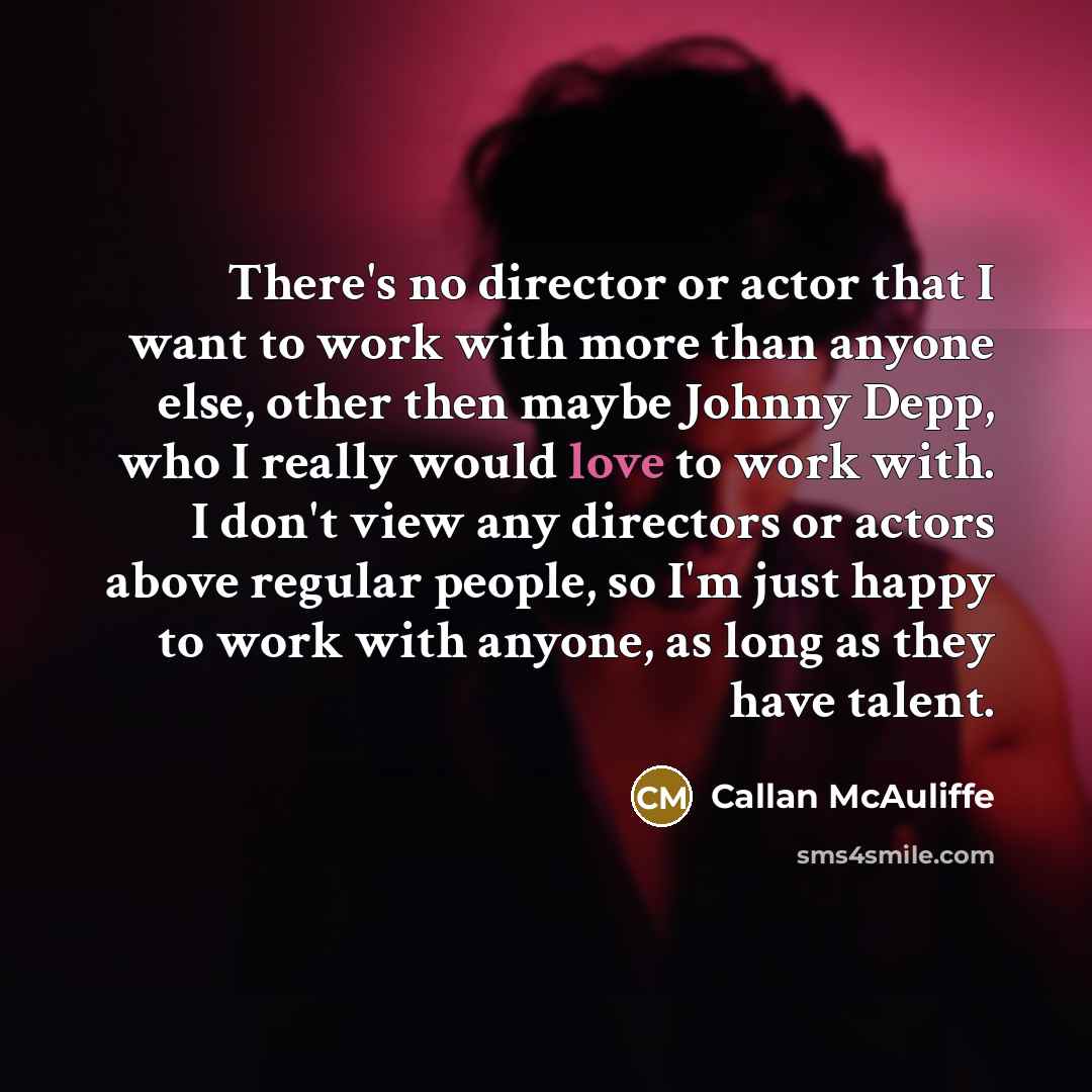 “There's no director or actor that I want to work…” quote by Callan McAuliffe