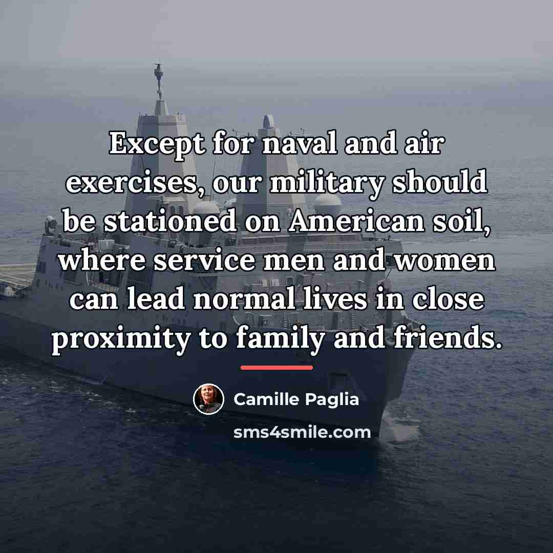 “Except for naval and air exercises, our military should be…” quote by Camille Paglia