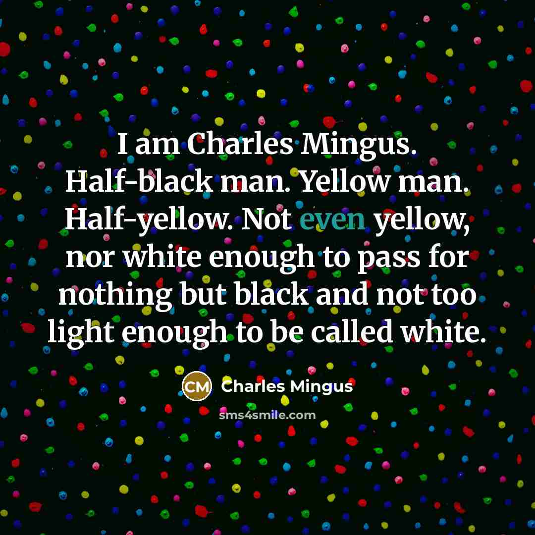 “I am Charles Mingus. Half-black man. Yellow man. Half-yellow. Not…” quote by Charles Mingus