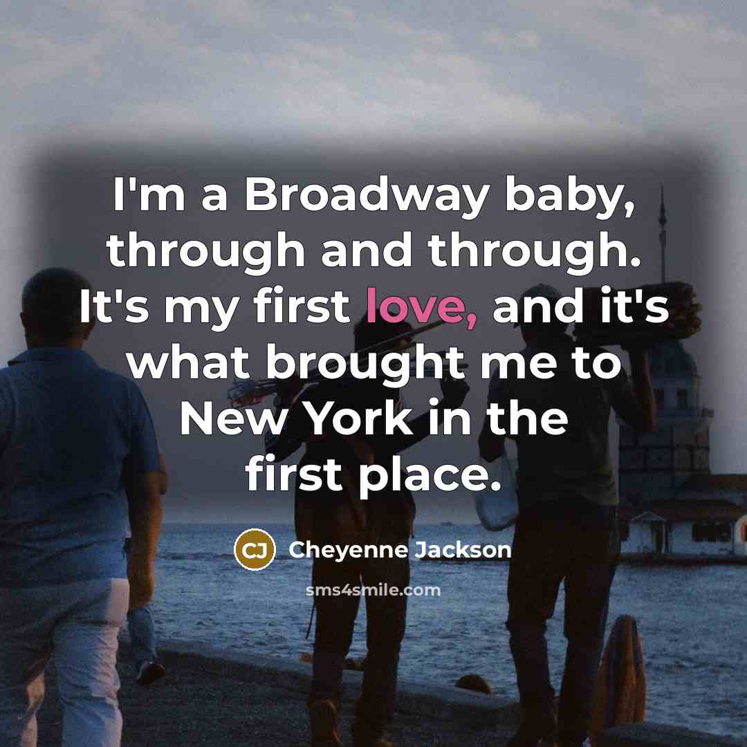 “I'm a Broadway baby, through and through. It's my first…” quote by Cheyenne Jackson