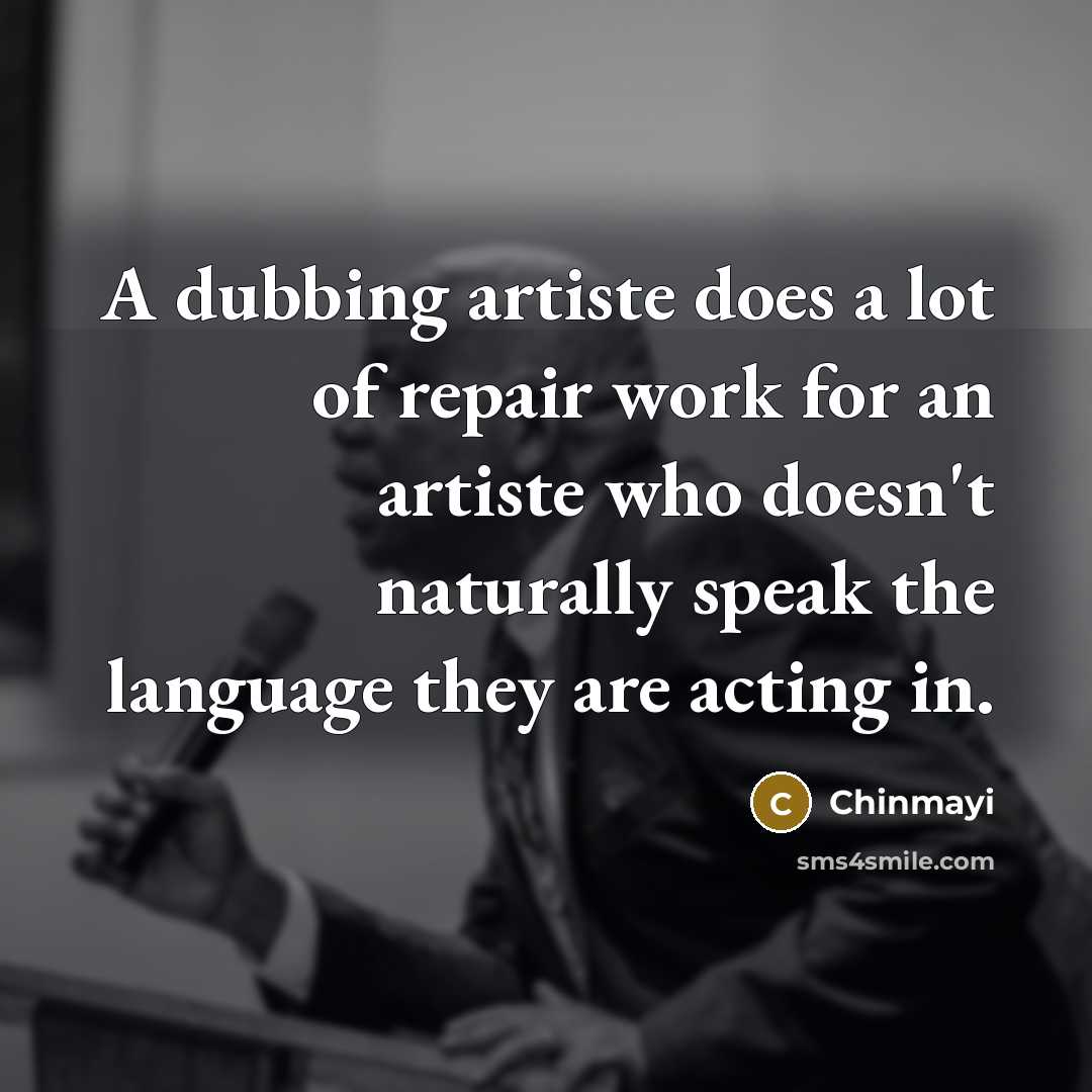 “A dubbing artiste does a lot of repair work for…” quote by Chinmayi