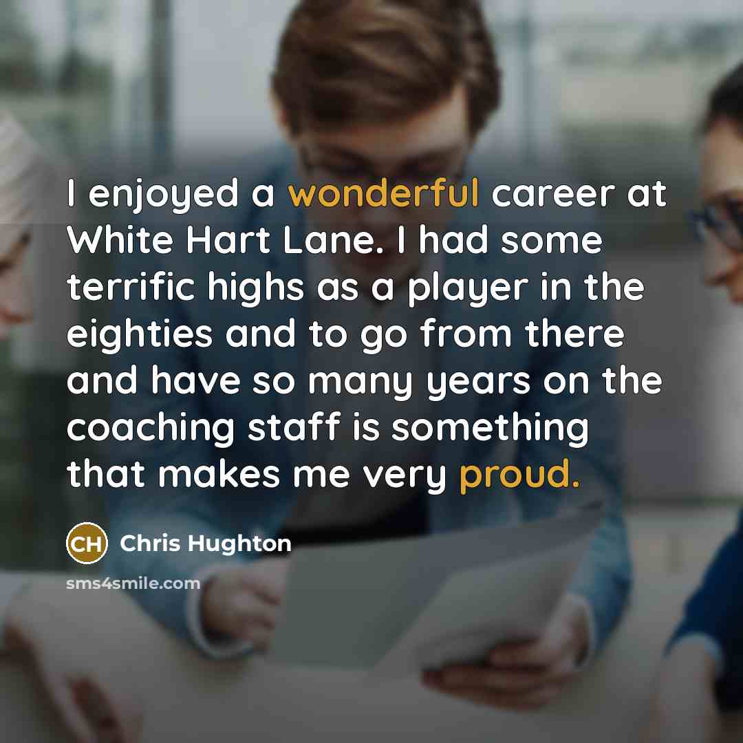“I enjoyed a wonderful career at White Hart Lane. I…” quote by Chris Hughton
