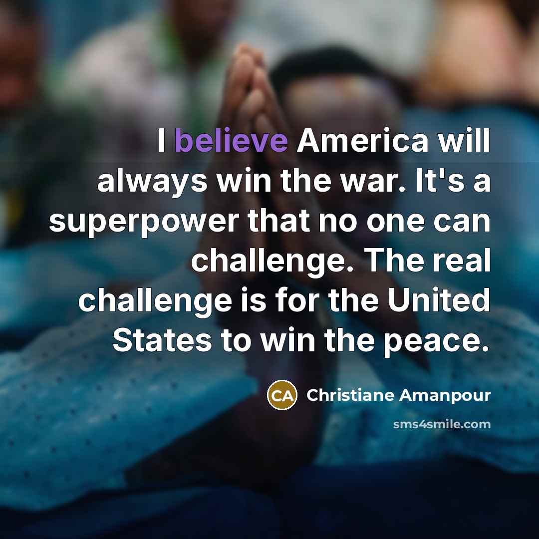 “I believe America will always win the war. It's a…” quote by Christiane Amanpour