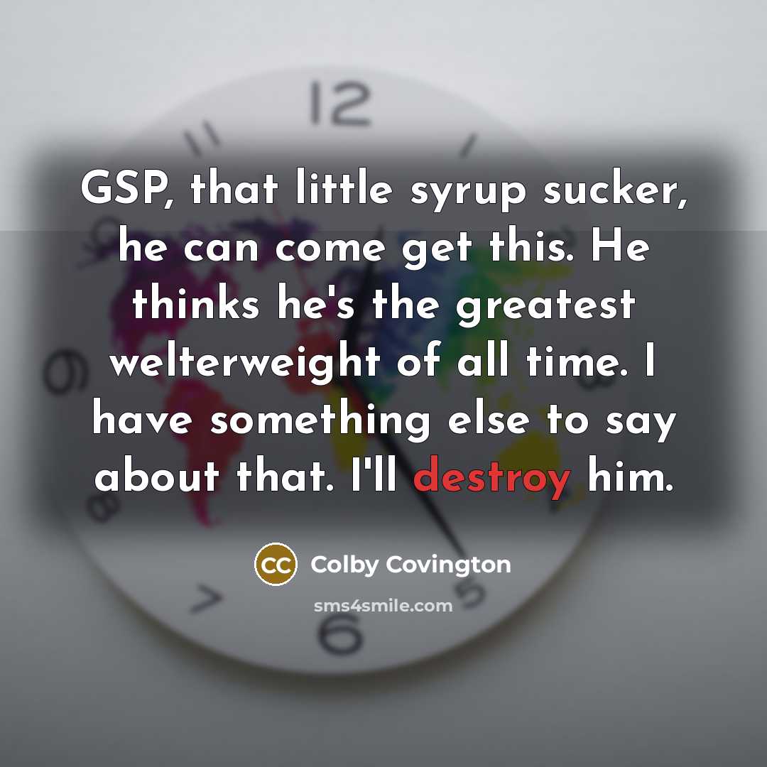 “GSP, that little syrup sucker, he can come get this.…” quote by Colby Covington