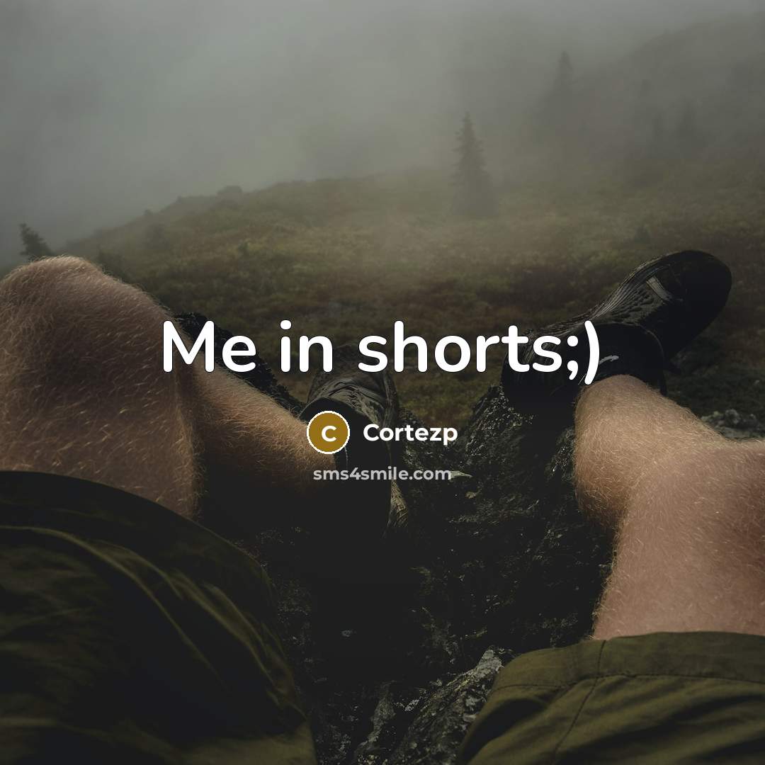 “Me in shorts;)…” quote by Cortezp