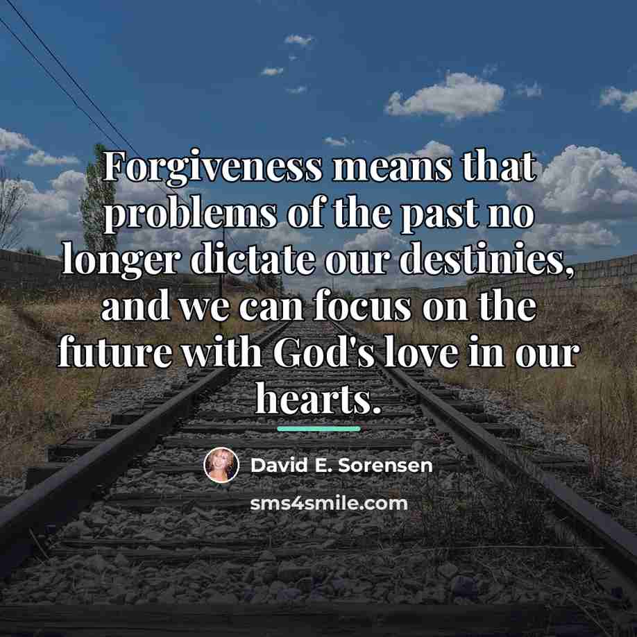 “Forgiveness means that problems of the past no longer dictate…” quote by David E. Sorensen
