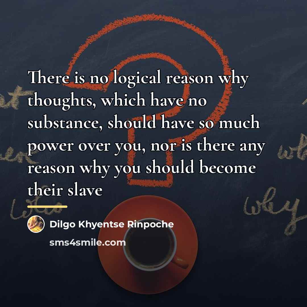 “There is no logical reason why thoughts, which have no…” quote by Dilgo Khyentse Rinpoche