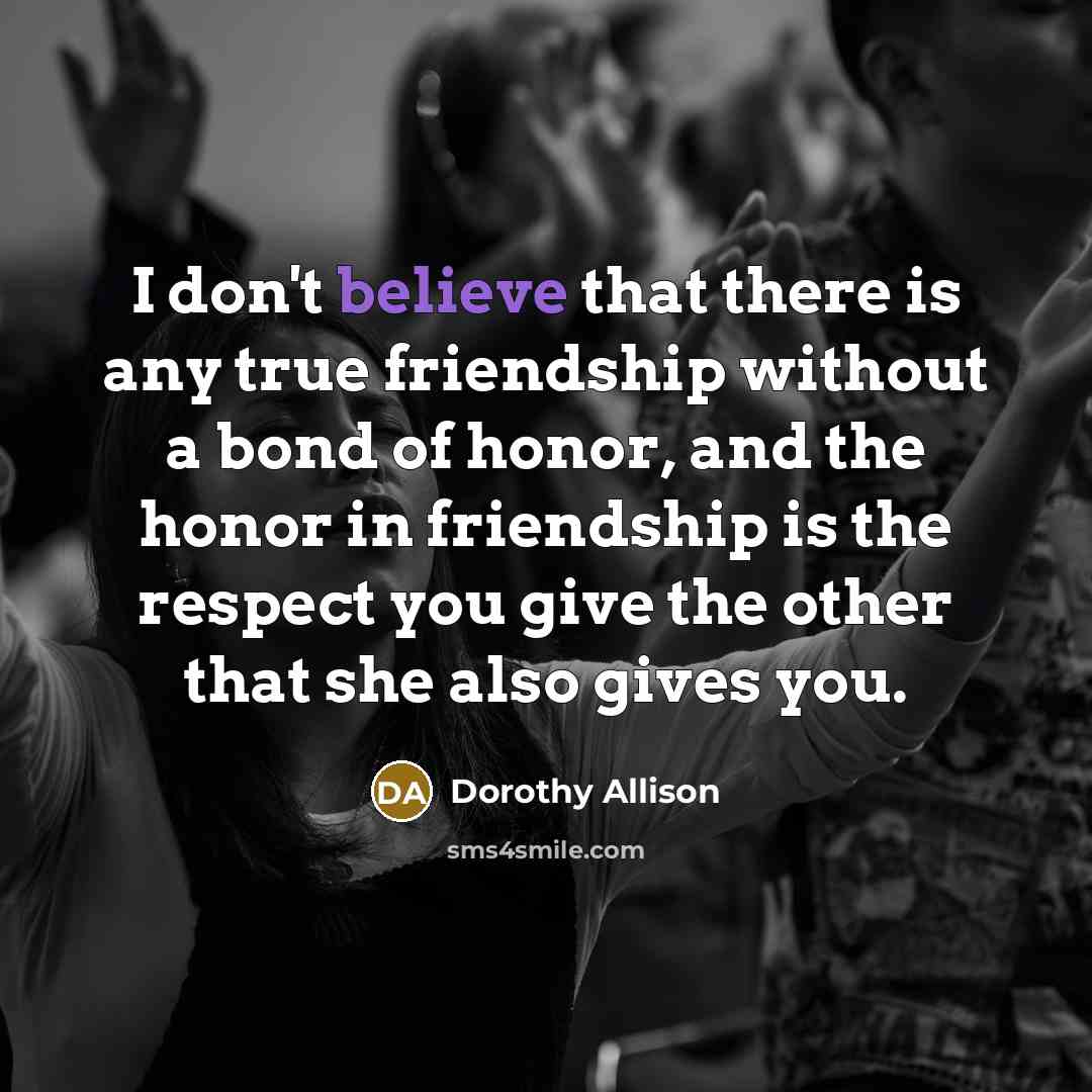 “I don't believe that there is any true friendship without…” quote by Dorothy Allison