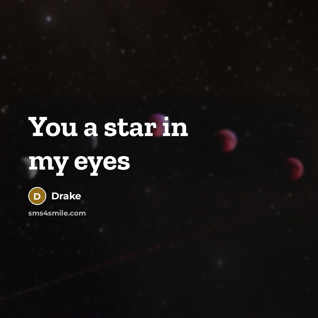 “You a star in my eyes…” quote by Drake