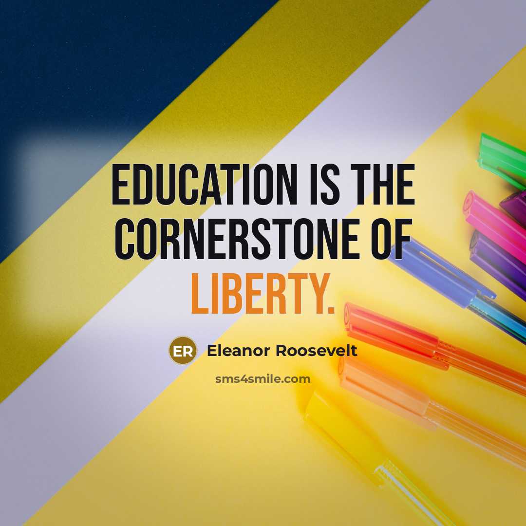 “Education is the cornerstone of liberty.” quote by Eleanor Roosevelt