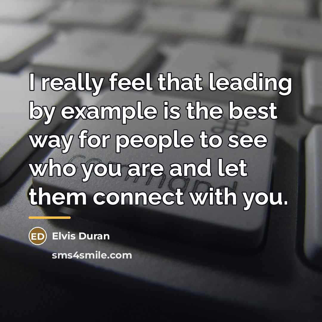 “I really feel that leading by example is the best…” quote by Elvis Duran