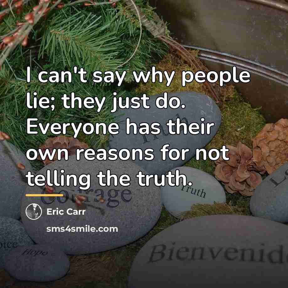 “I can't say why people lie; they just do. Everyone…” quote by Eric Carr
