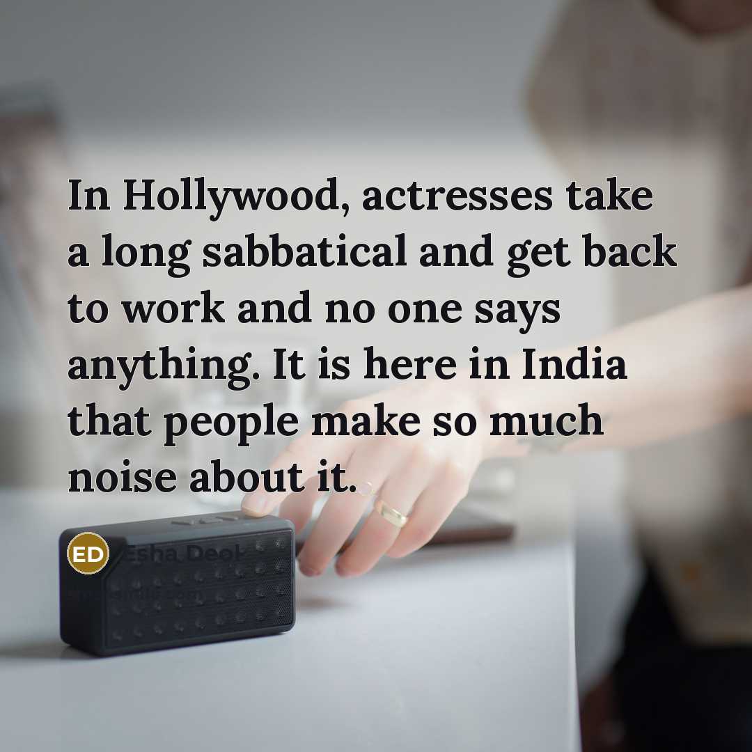 “In Hollywood, actresses take a long sabbatical and get back…” quote by Esha Deol