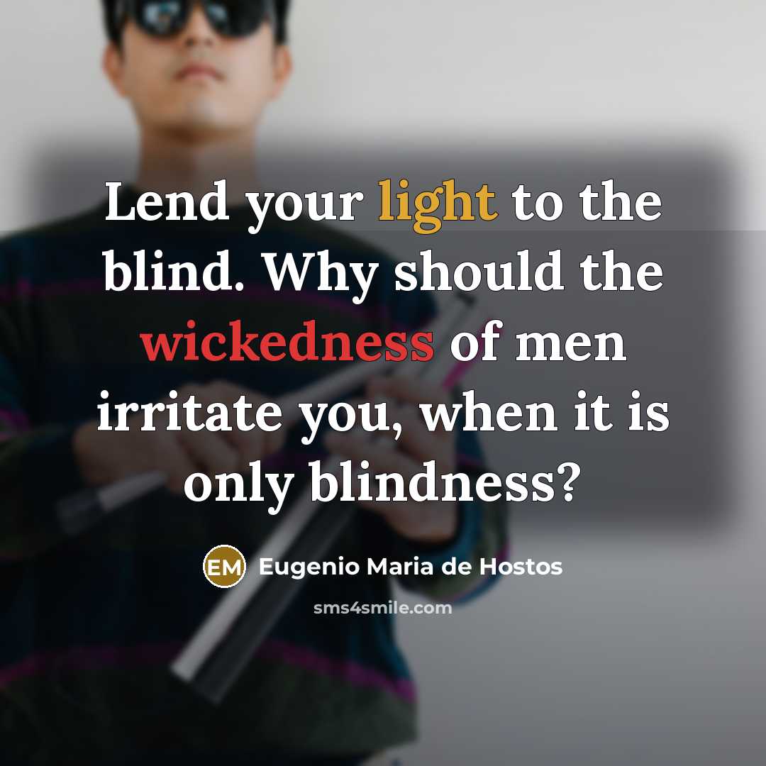 “Lend your light to the blind. Why should the wickedness…” quote by Eugenio Maria de Hostos