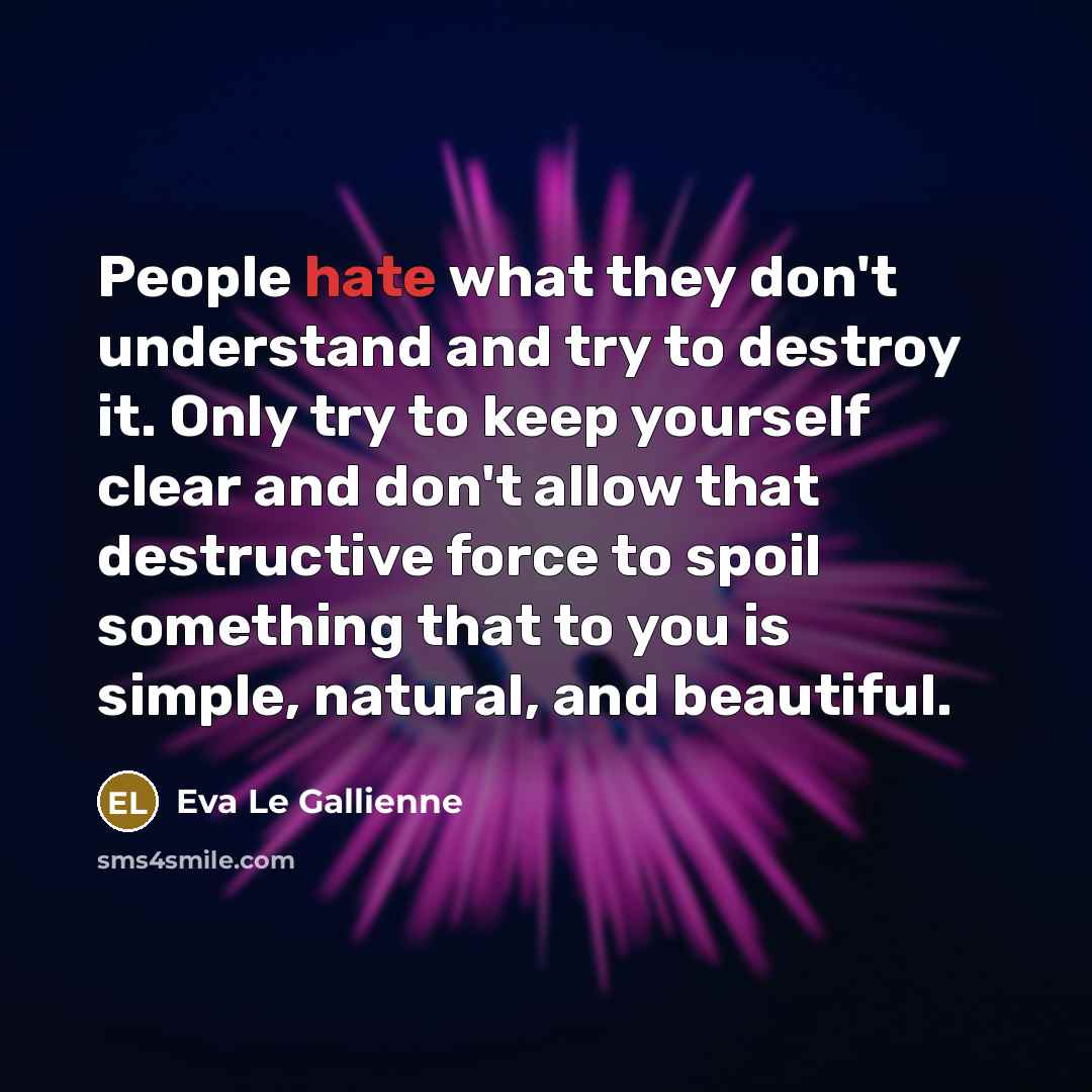 “People hate what they don't understand and try to destroy…” quote by Eva Le Gallienne