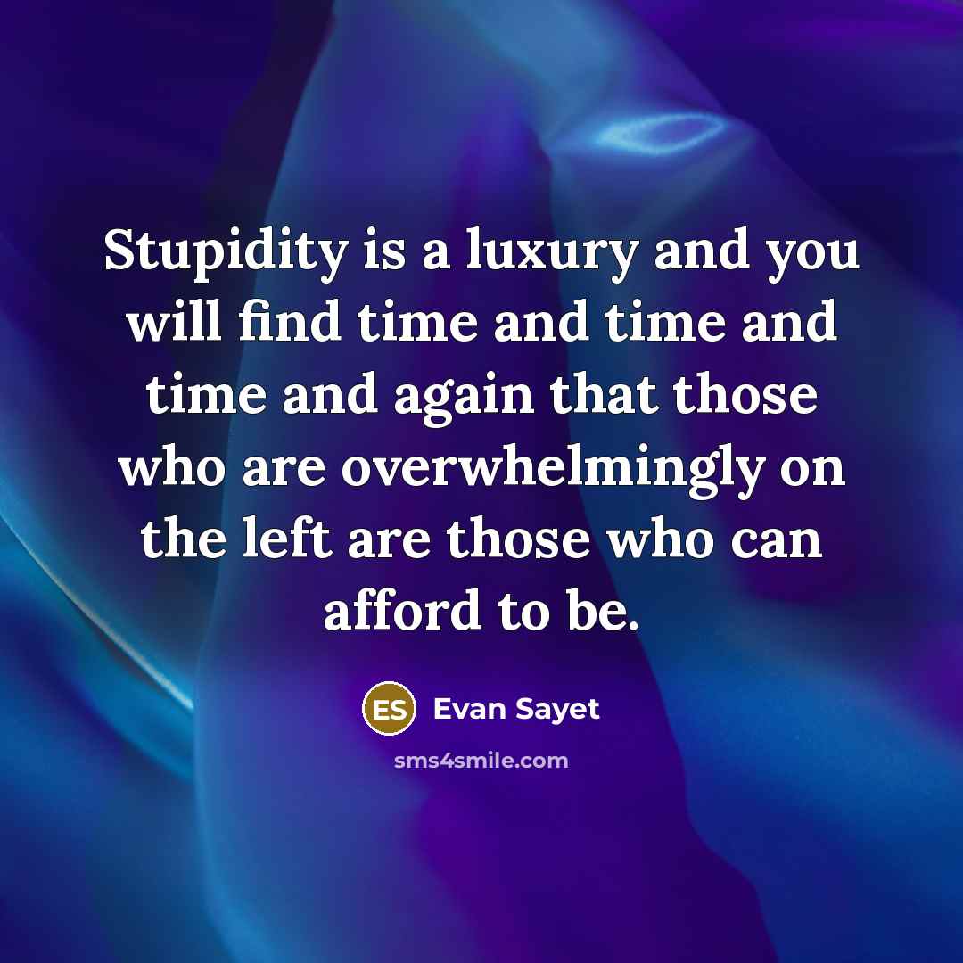 “Stupidity is a luxury and you will find time and…” quote by Evan Sayet