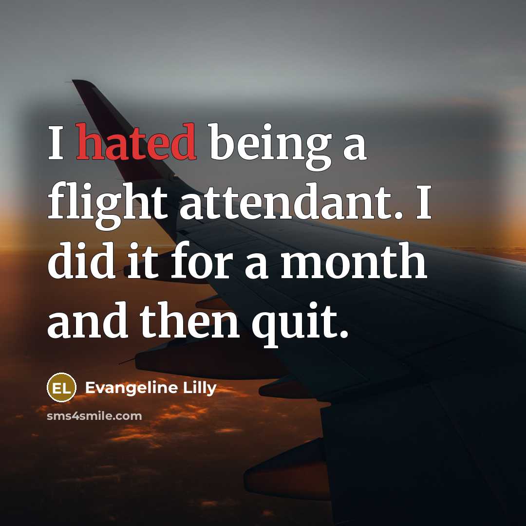 “I hated being a flight attendant. I did it for…” quote by Evangeline Lilly