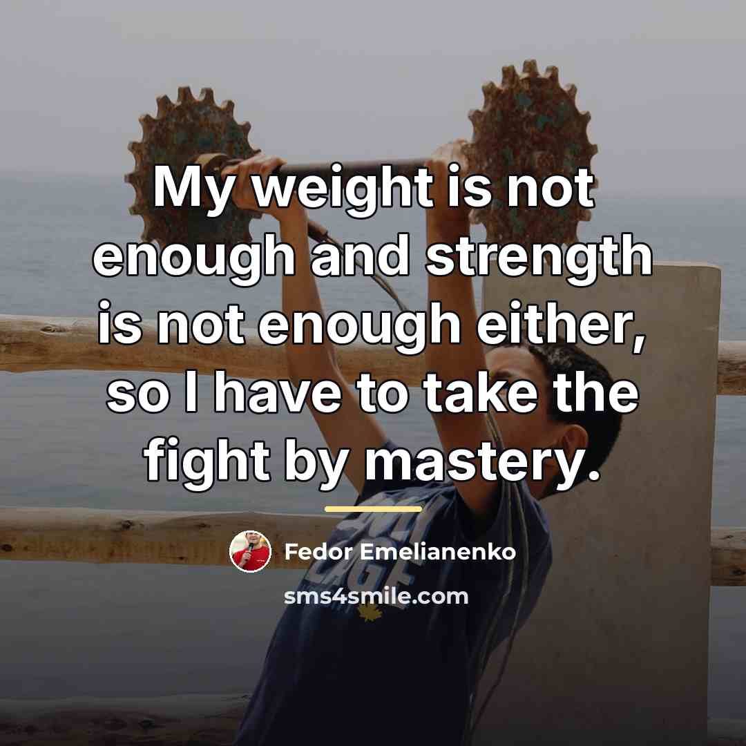 “My weight is not enough and strength is not enough…” quote by Fedor Emelianenko
