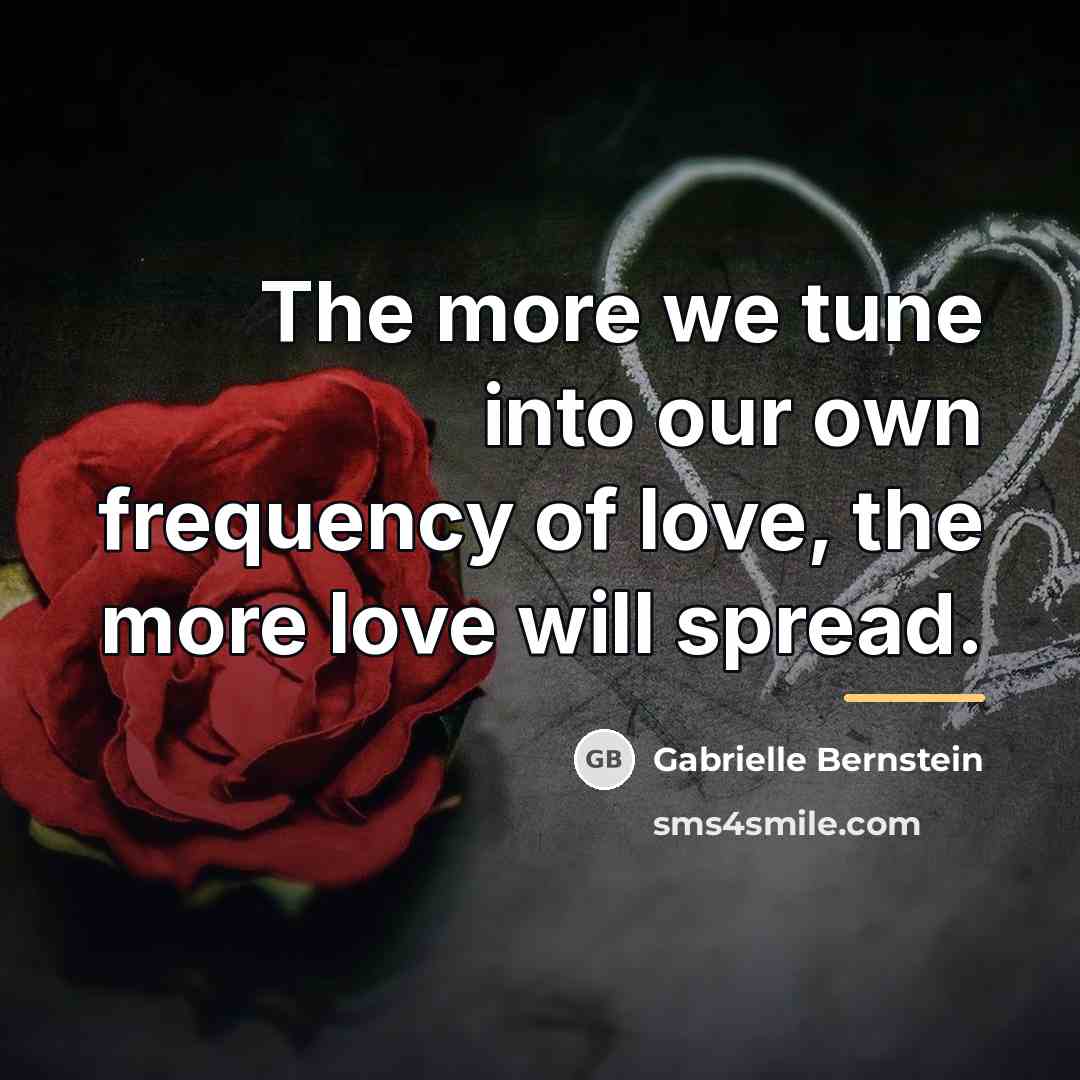 “The more we tune into our own frequency of love,…” quote by Gabrielle Bernstein