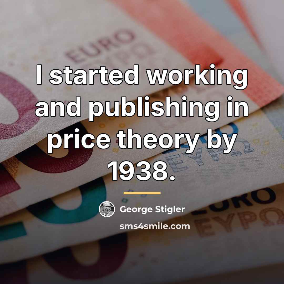 “I started working and publishing in price theory by 1938.…” quote by George Stigler