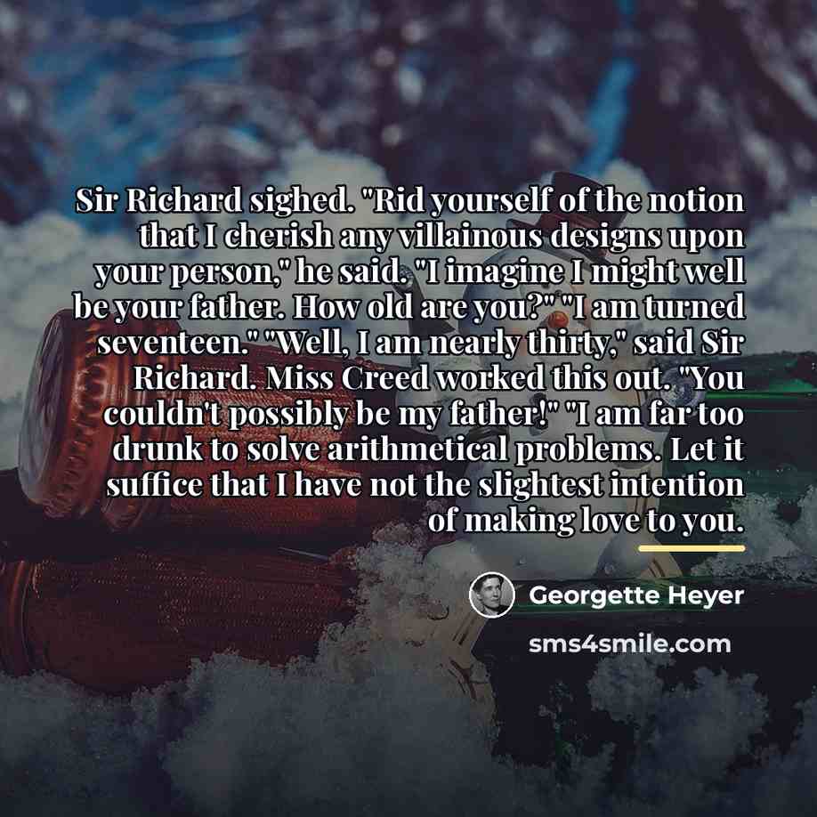 “Sir Richard sighed. "Rid yourself of the notion that I…” quote by Georgette Heyer