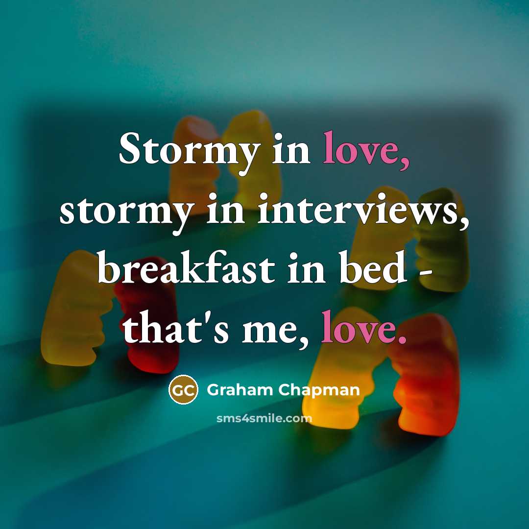 “Stormy in love, stormy in interviews, breakfast in bed -…” quote by Graham Chapman