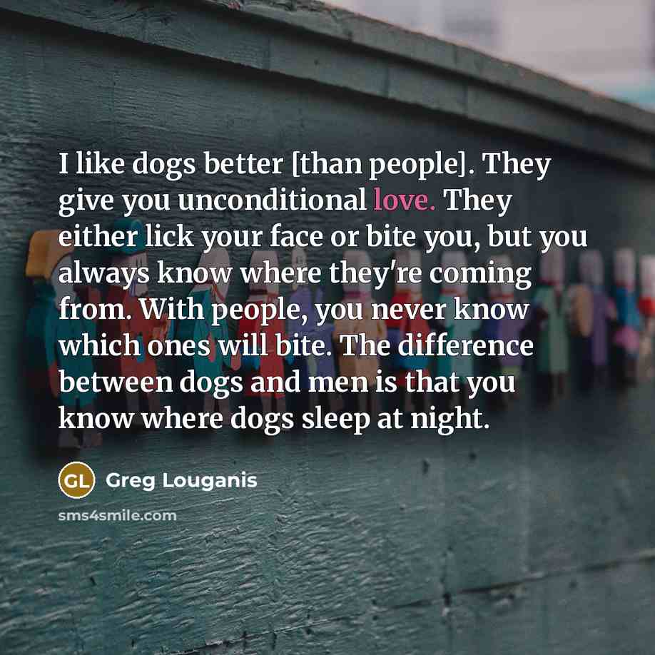 “I like dogs better [than people]. They give you unconditional…” quote by Greg Louganis