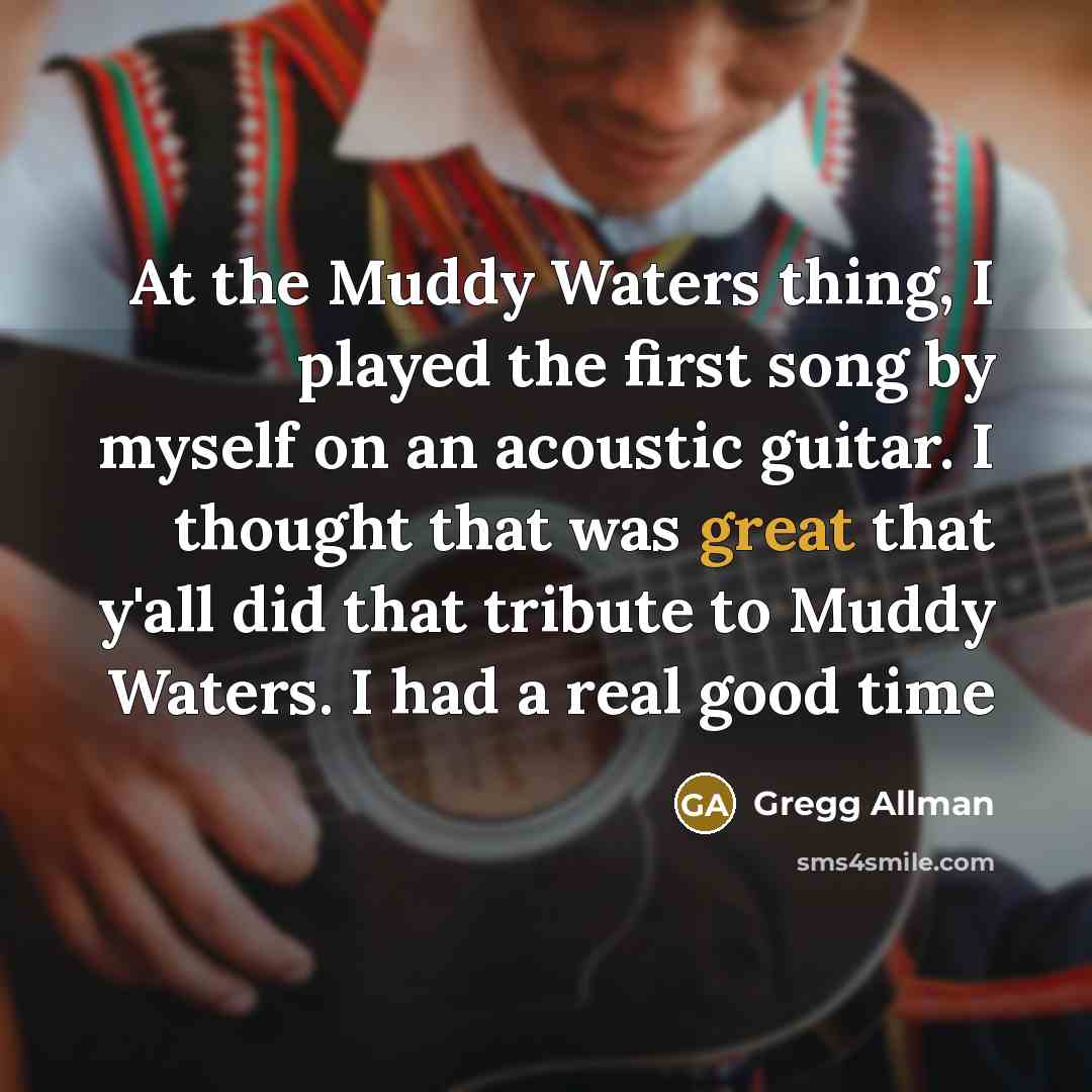 “At the Muddy Waters thing, I played the first song…” quote by Gregg Allman