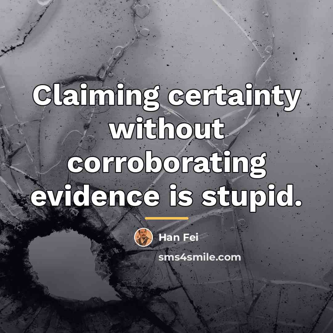 “Claiming certainty without corroborating evidence is stupid.…” quote by Han Fei