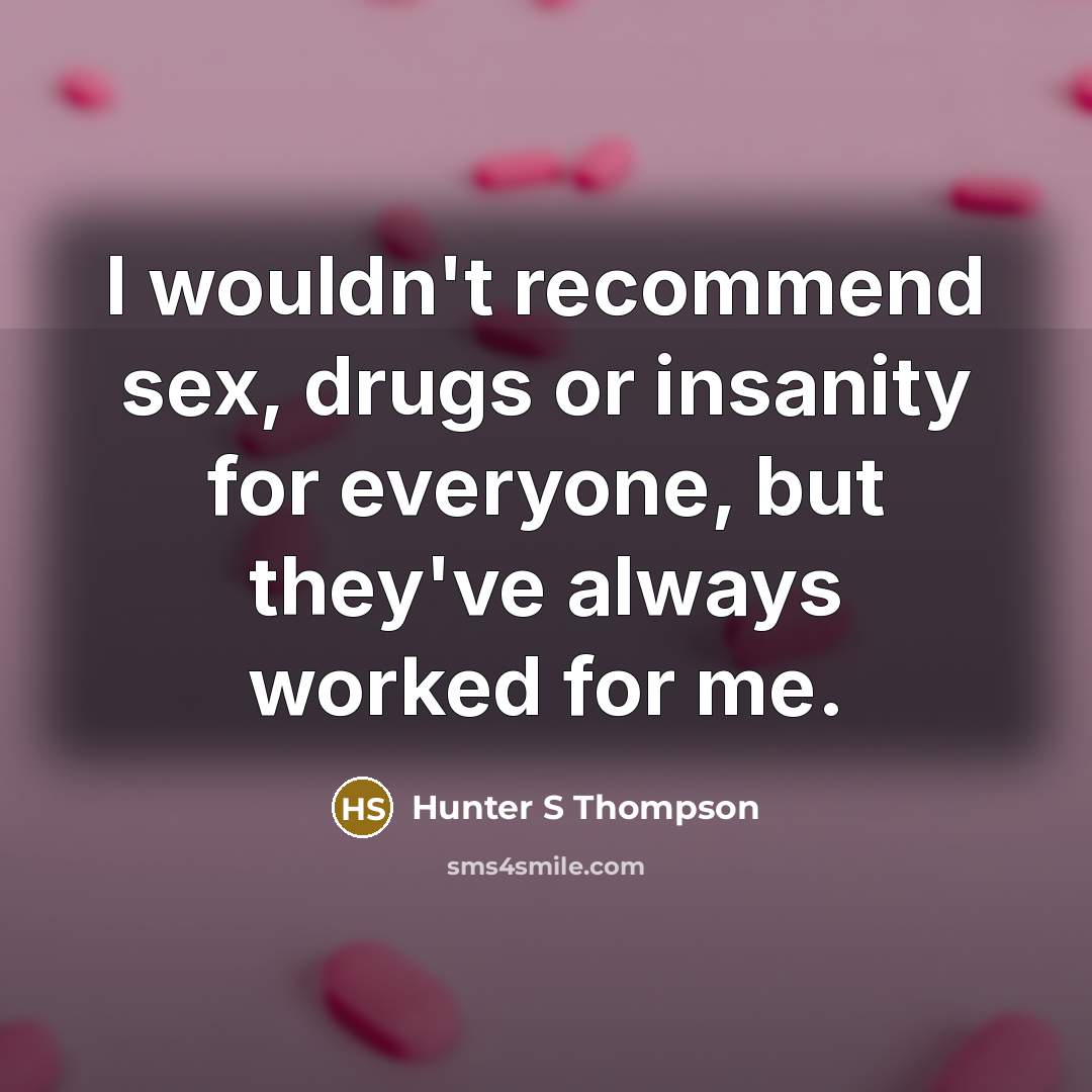 “I wouldn't recommend sex, drugs or insanity for everyone, but…” quote by Hunter S Thompson