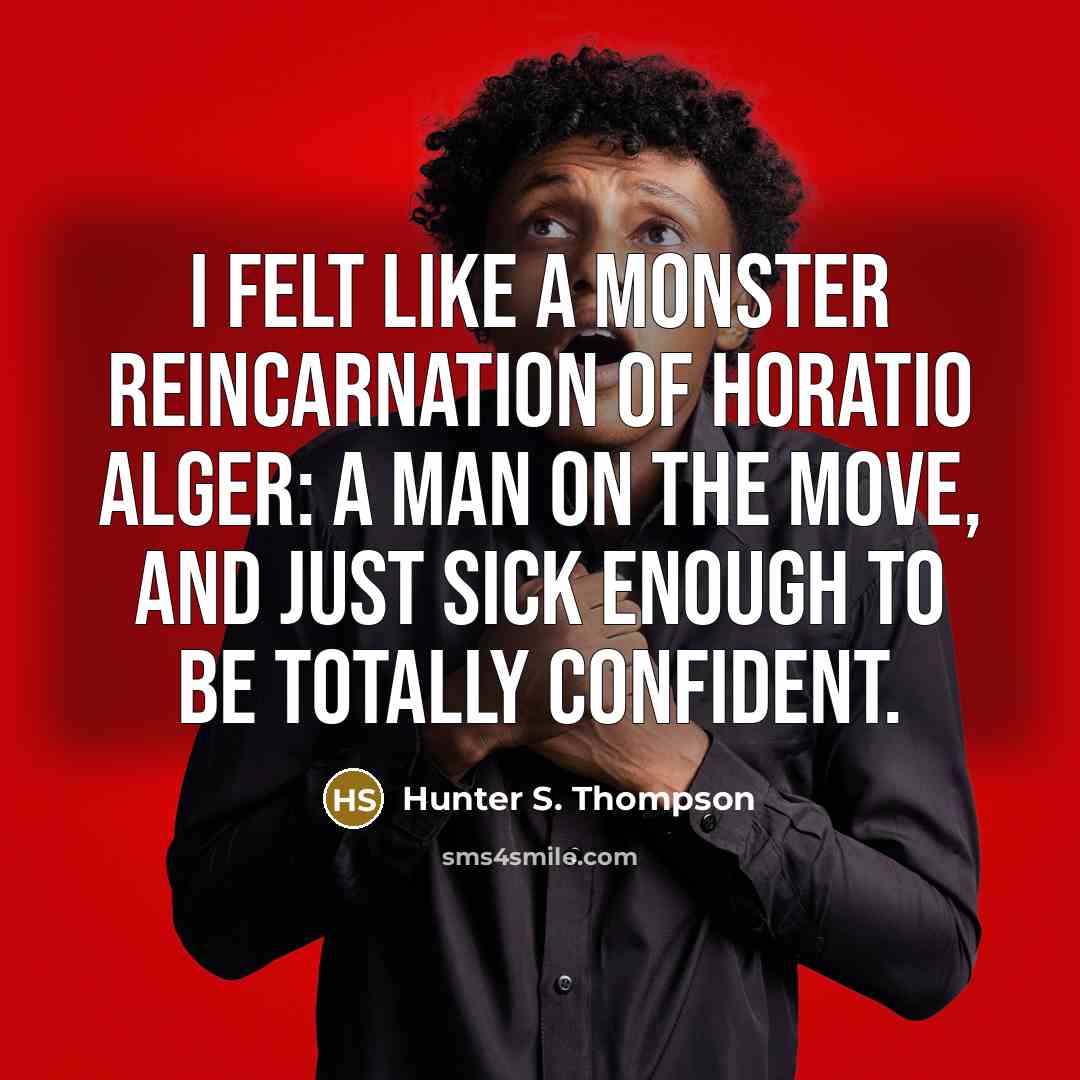 “I felt like a monster reincarnation of Horatio Alger: A…” quote by Hunter S. Thompson
