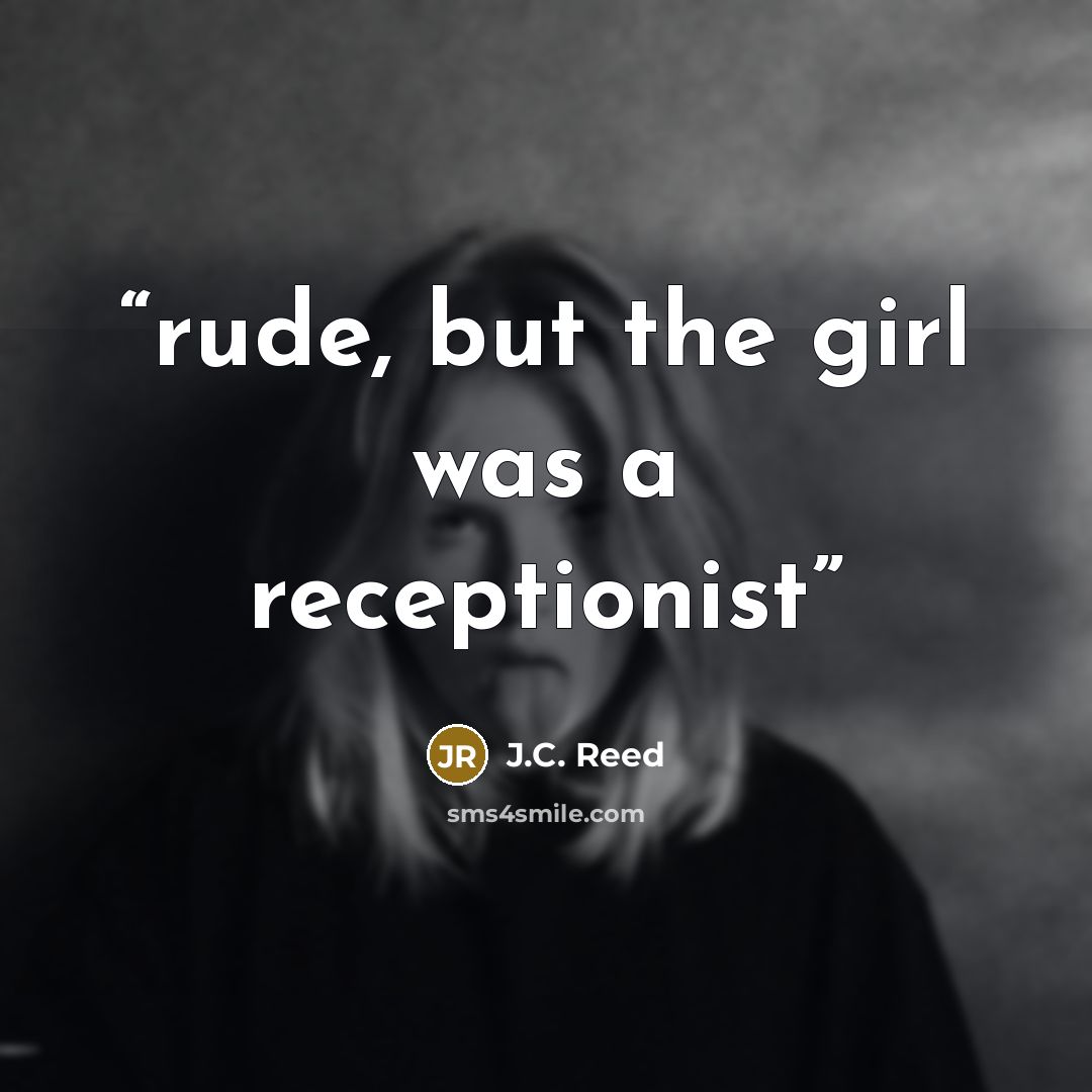 “rude, but the girl was a receptionist” quote by J.C. Reed