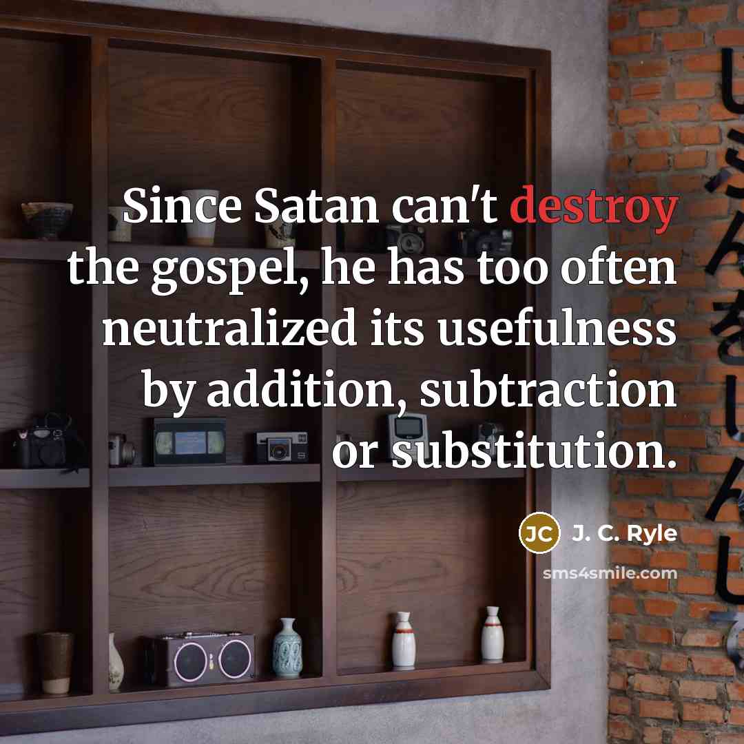 “Since Satan can't destroy the gospel, he has too often…” quote by J. C. Ryle