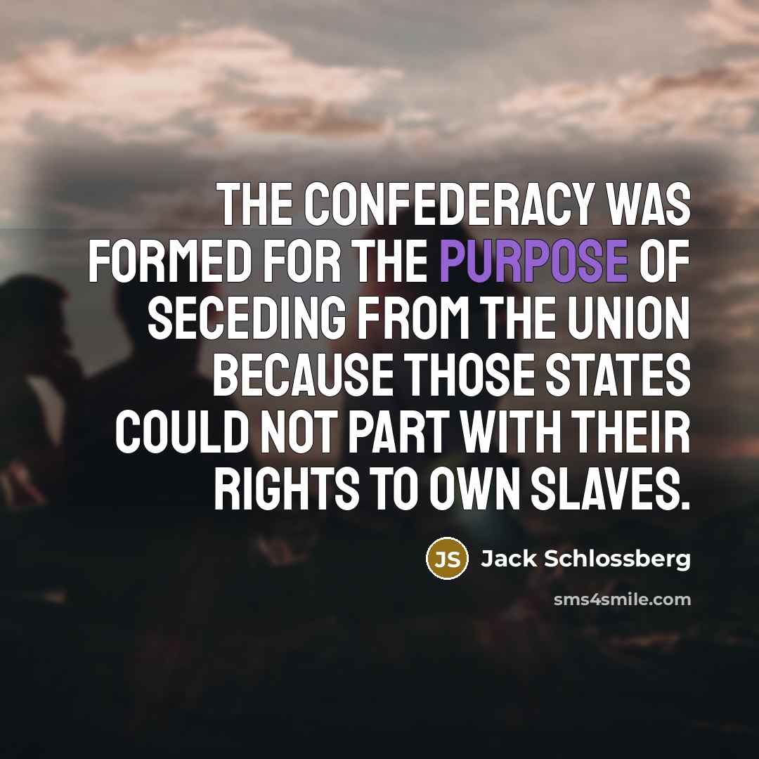 “The Confederacy was formed for the purpose of seceding from…” quote by Jack Schlossberg