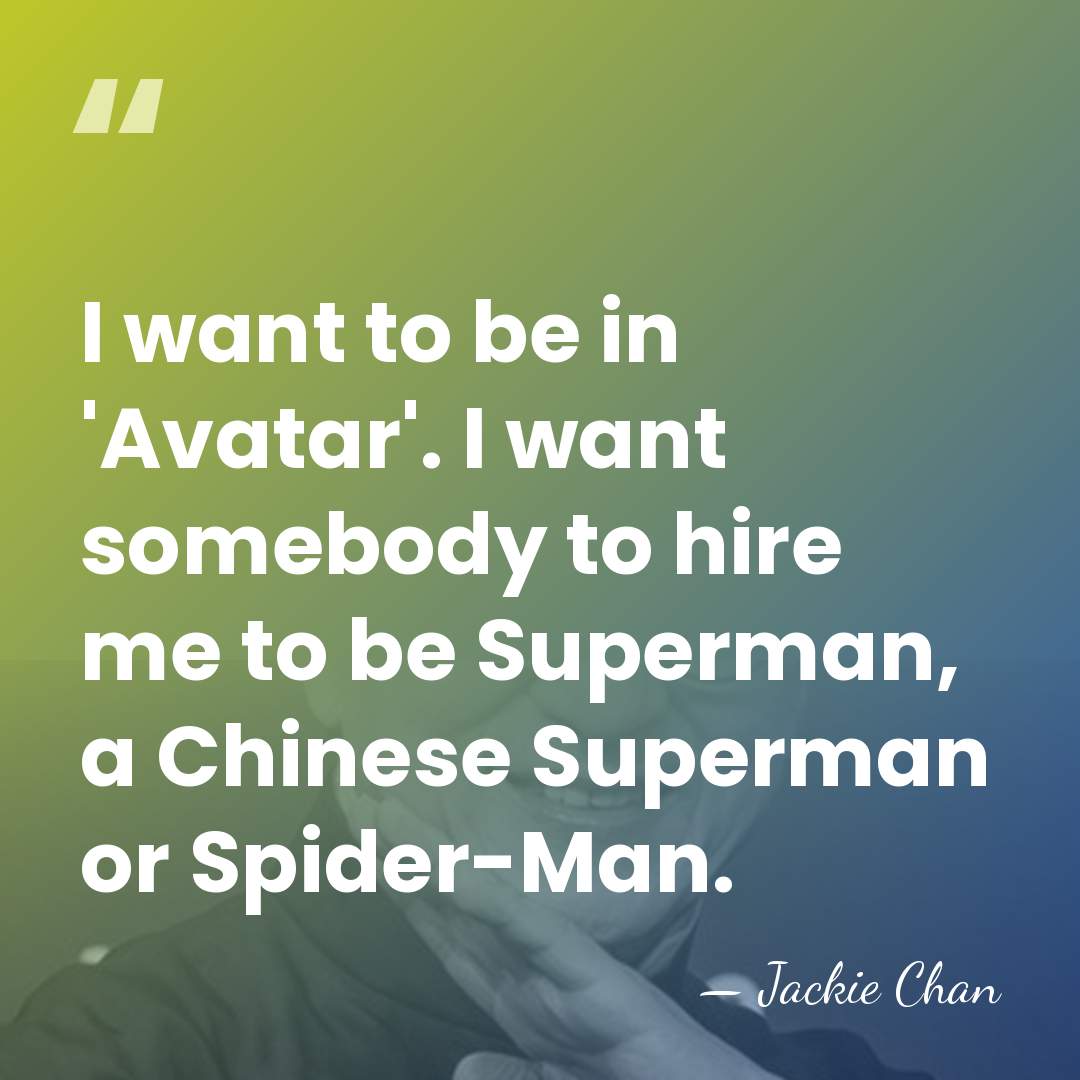I want to be in 'Avatar'. I want somebody to hire me&hellip; - Jackie Chan
