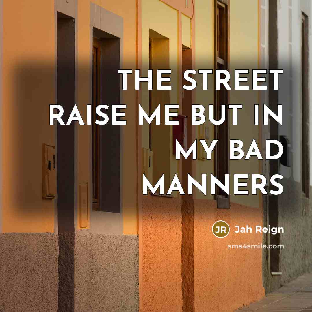 “THE STREET RAISE ME BUT IN MY BAD MANNERS…” quote by Jah Reign