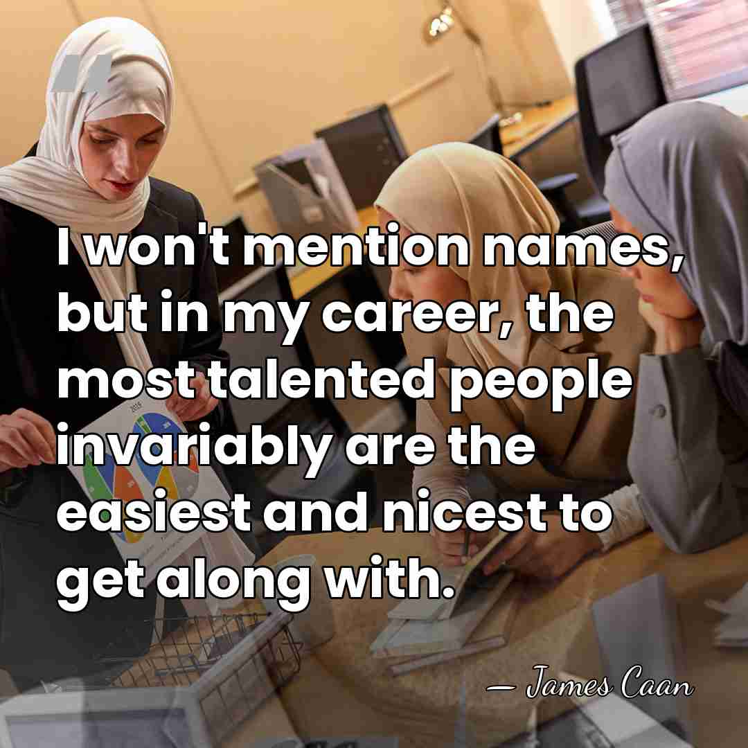 I won't mention names, but in my career, the most talented people&hellip; - James Caan
