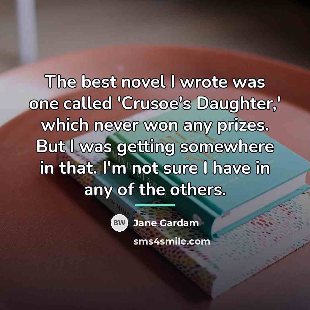 “The best novel I wrote was one called 'Crusoe's Daughter,'…” quote by Jane Gardam
