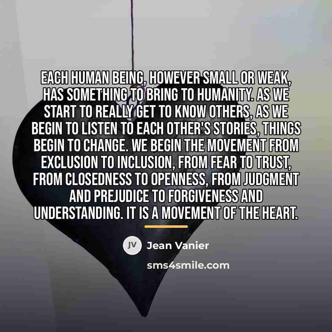 “Each human being, however small or weak, has something to…” quote by Jean Vanier