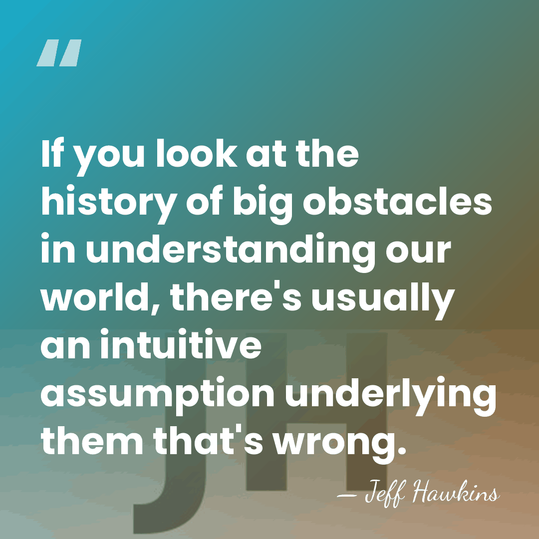 If you look at the history of big obstacles in understanding our&hellip; - Jeff Hawkins