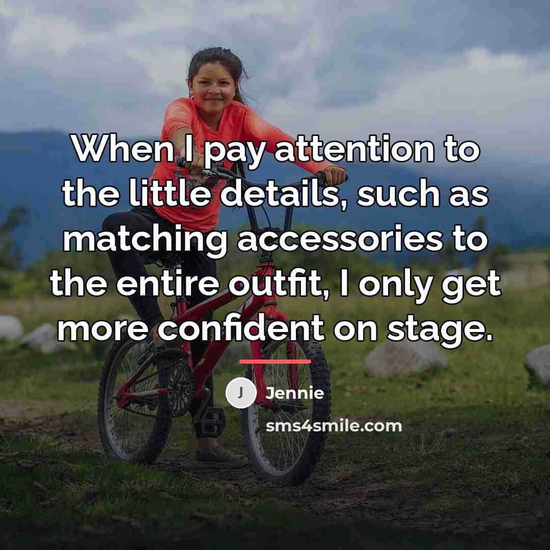 “When I pay attention to the little details, such as…” quote by Jennie
